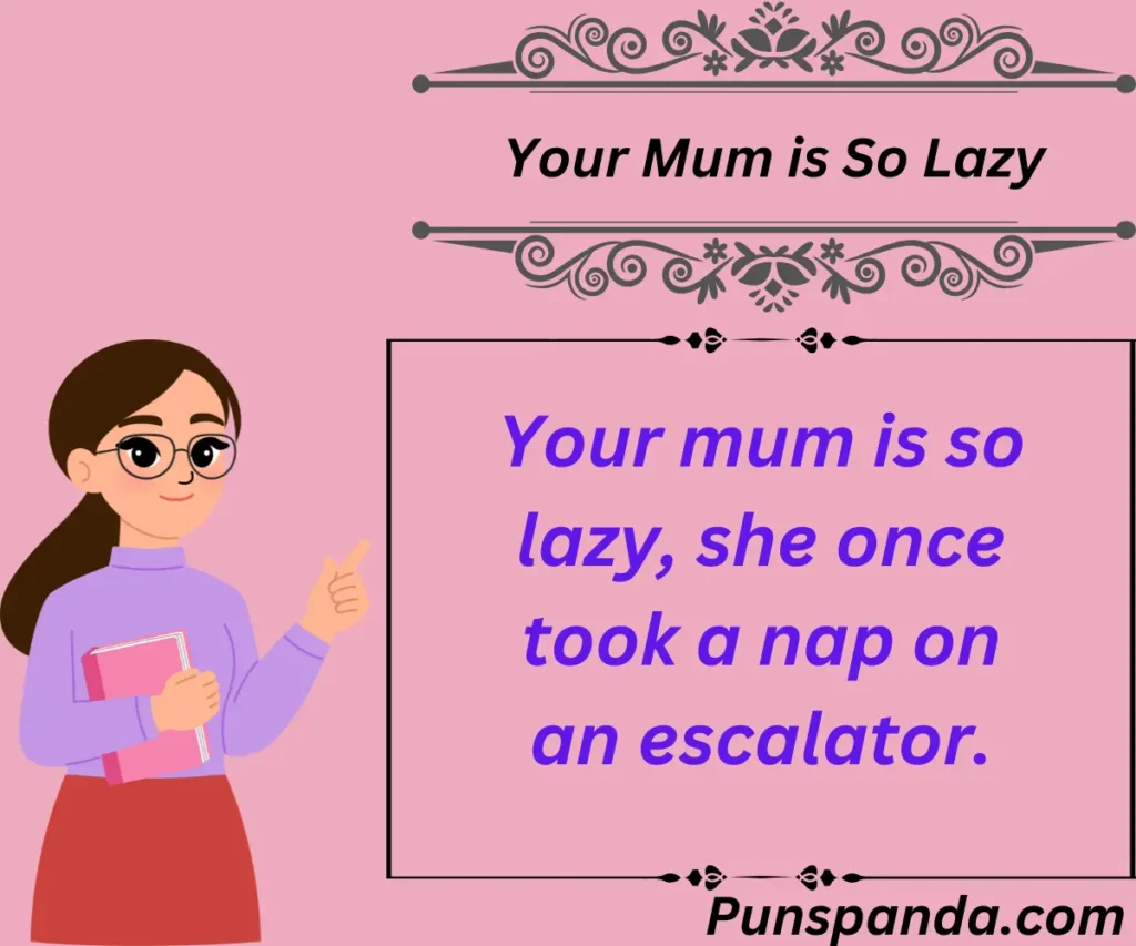 Your Mum is So Lazy