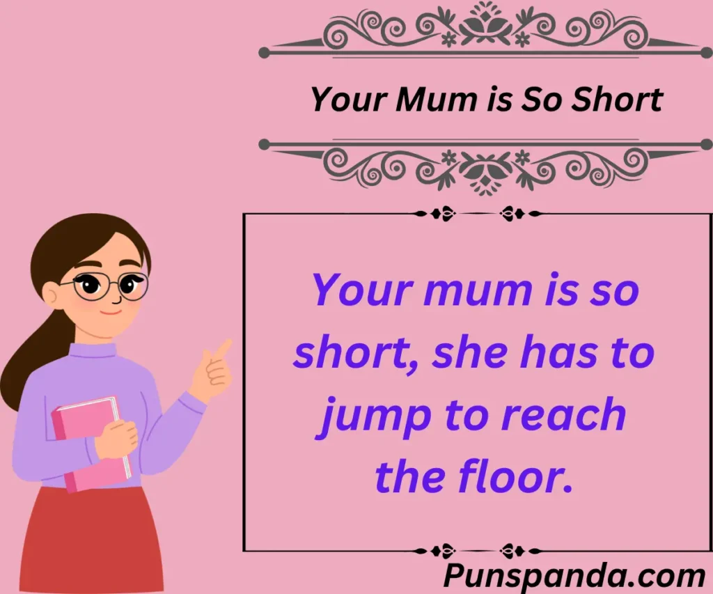 Your Mum is So Short