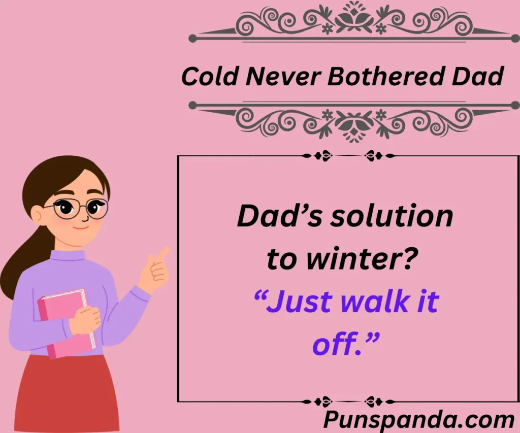 Cold Never Bothered Dad Anyway