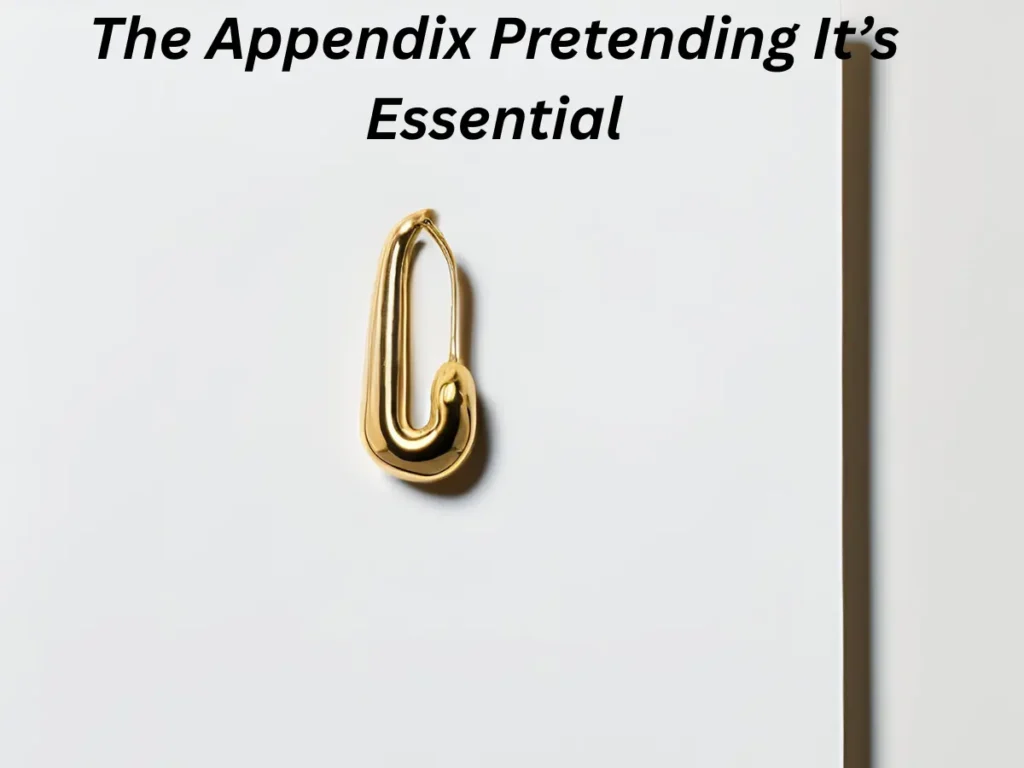 The Appendix Pretending Itâs Essential